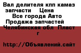 Вал делителя кпп камаз (запчасти) › Цена ­ 2 500 - Все города Авто » Продажа запчастей   . Челябинская обл.,Пласт г.